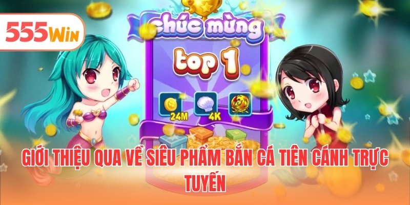 Giới thiệu qua về siêu phẩm bắn cá tiên cánh trực tuyến
